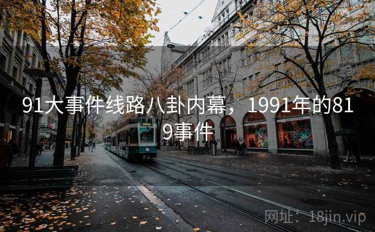 91大事件线路八卦内幕，1991年的819事件