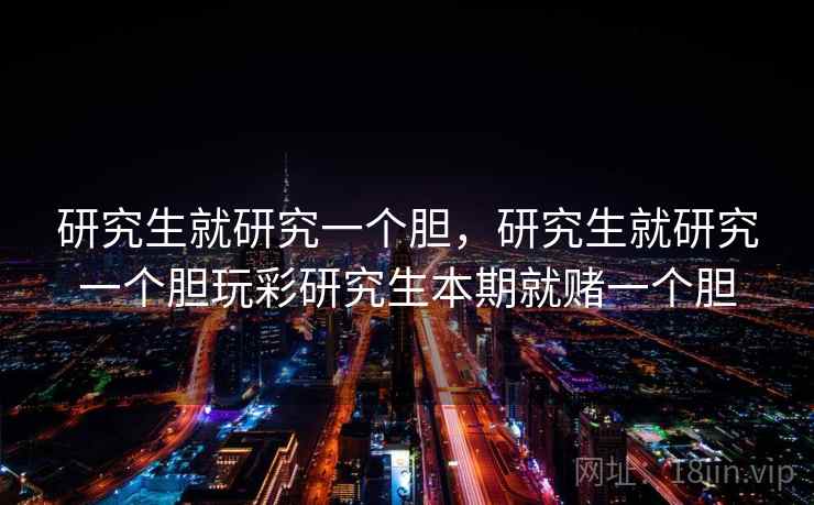 研究生就研究一个胆，研究生就研究一个胆玩彩研究生本期就赌一个胆